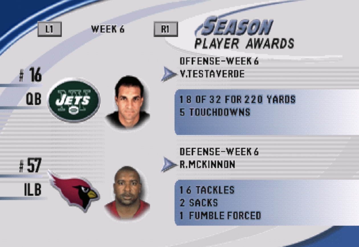 Sure! Here's the text from the image:

---
SEASON PLAYER AWARDS

L1 WEEK 6 R1

OFFENSE-WEEK 6
V. TESTAVERDE

18 OF 32 FOR 220 YARDS
5 TOUCHDOWNS

DEFENSE-WEEK 6
R. MCKINNON

16 TACKLES
2 SACKS
1 FUMBLE FORCED

#16
QB
Jets logo

#57
ILB
Cardinals logo